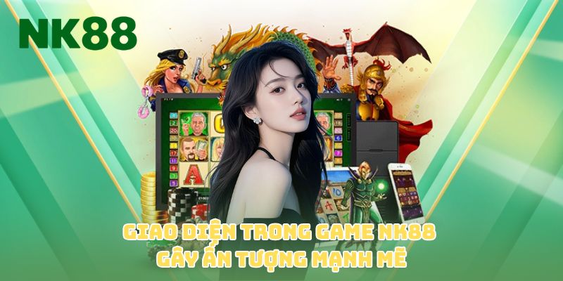 Giao diện trong game NK88 gây ấn tượng mạnh mẽ